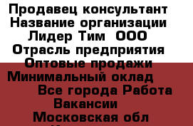 Продавец-консультант › Название организации ­ Лидер Тим, ООО › Отрасль предприятия ­ Оптовые продажи › Минимальный оклад ­ 22 000 - Все города Работа » Вакансии   . Московская обл.,Климовск г.